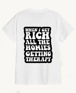 when i get rich all the homies getting therapy TShirt