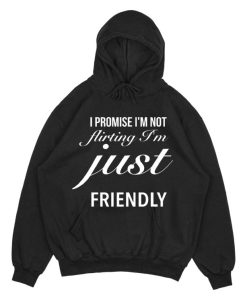 I Promise I’m Not Flirting I’m Just Friendly HOODIE