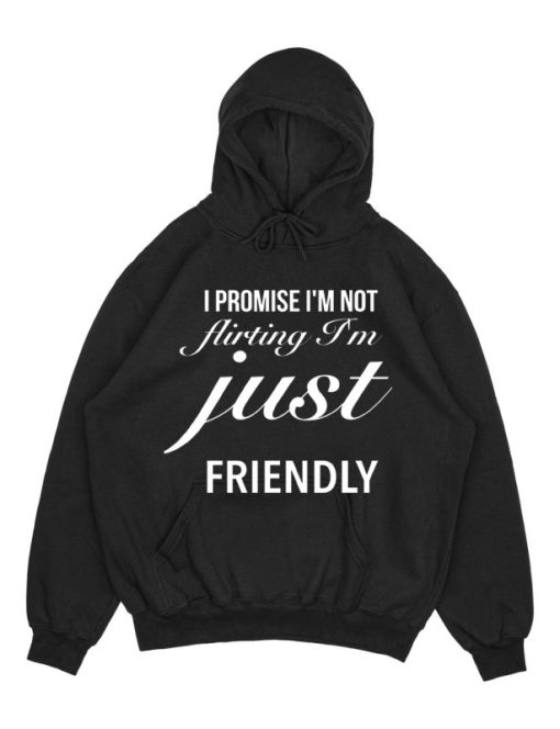 I Promise I’m Not Flirting I’m Just Friendly HOODIE