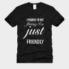 I Promise I’m Not Flirting I’m Just Friendly T-Shirt