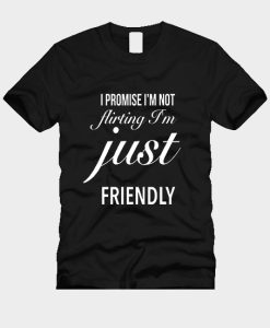 I Promise I’m Not Flirting I’m Just Friendly T-Shirt