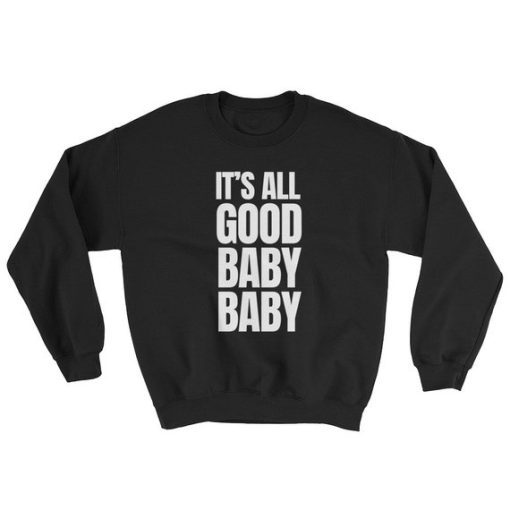 It’s all good baby baby Sweatshirt