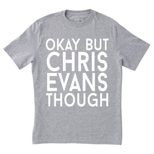 Okay But Chris Evans Though tshirt