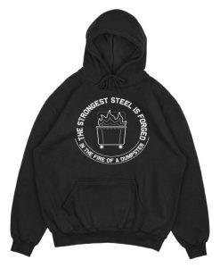 The Strongest Steel Is Forged In The Fire Of A Dumpster Hoodie