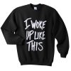 i woke like up this Unisex Sweatshirt