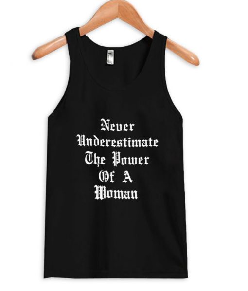 never underestimate the power of a woman tanktop