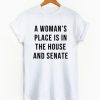 A Woman’s Place is in the House and Senate Shirt