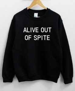 Alive out of spite Sweatshirt