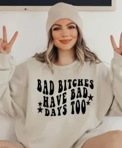 Bad bitches have bad days too Sweatshirt