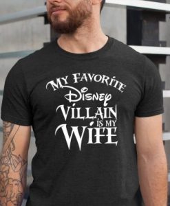 My favorite Disney Villain is my Wife Disney T Shirt