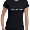 You Loss Babe T shirt