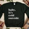 Baby It’s Cold Outside Sweatshirt