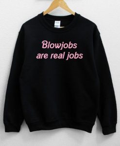 Blowjobs are real jobs Sweatshirt