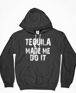 Tequila Made Me Do It Hoodie