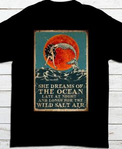 Womens She Dreams Of The Ocean Late At Night And Longs For The Wild Salt Air Mermaid T-shirt