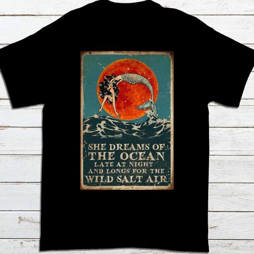 Womens She Dreams Of The Ocean Late At Night And Longs For The Wild Salt Air Mermaid T-shirt