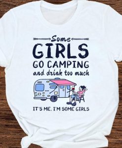 Womens Some Girls Go Camping And Drink Too Much Tshirt