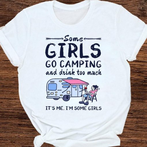 Womens Some Girls Go Camping And Drink Too Much Tshirt