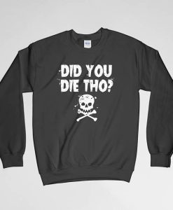 Did You Die Tho Sweatshirt