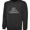 Diet Starts Tomorrow Sweatshirt