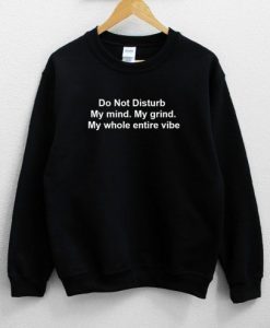 Do Not Disturb My mind. My grind. My whole entire vibe Unisex Sweatshirt