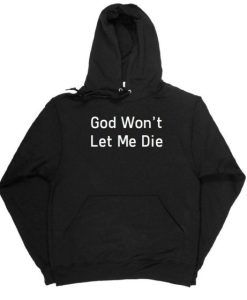 God Won’t Let Me Die Hoodie