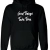 Good Things Take Time Hoodie