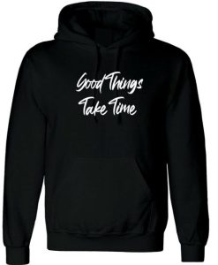 Good Things Take Time Hoodie