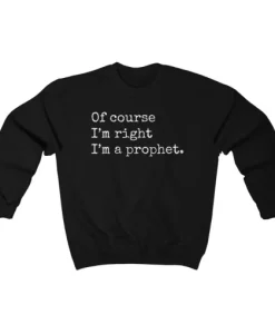 Of Course I’m Right I’m A Prophet Sweatshirt