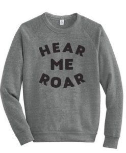 Hear Me Roar Sweatshirt