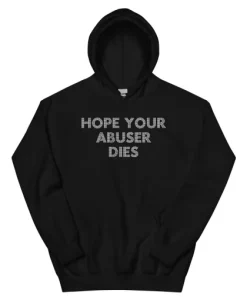 Hope Your Abuser Dies Hoodie