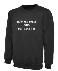 How We Dress Doesn’t mean YES Funny Sweatshirt