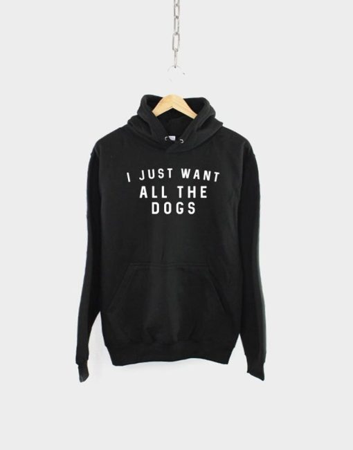 I Just Want All The Dogs Hoodie