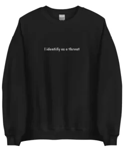 I identify as a threat sweatshirt