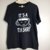 it is a Tea Shirt tshirt thd